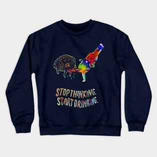 Stop Thinking start drinking Crewneck Sweatshirt